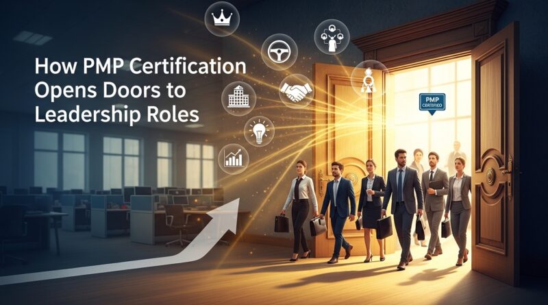 How PMP Certification Opens Doors to Leadership Roles